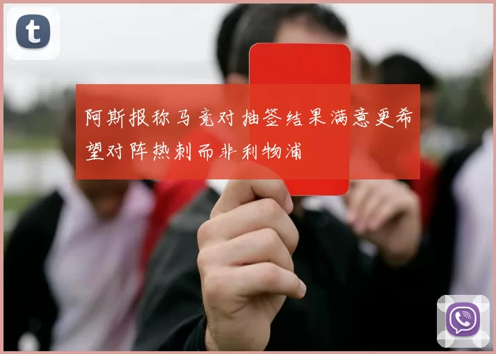 阿斯报称马竞对抽签结果满意更希望对阵热刺而非利物浦