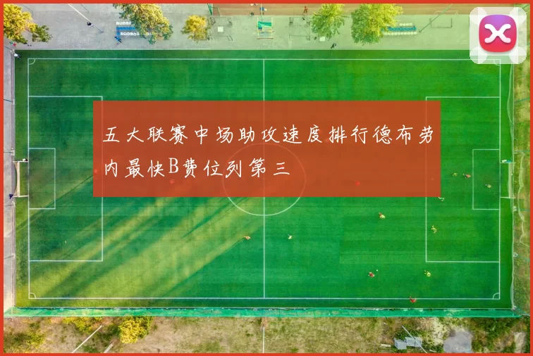 五大联赛中场助攻速度排行德布劳内最快B费位列第三